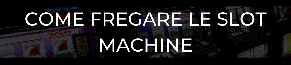Come fregare le Slot Machine