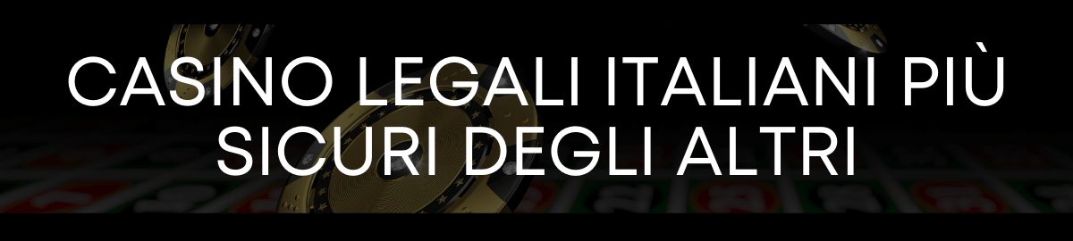 Casino legali italiani più sicuri degli altri